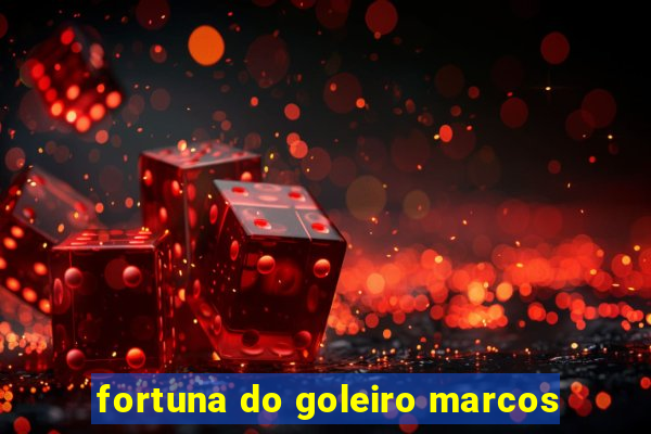 fortuna do goleiro marcos